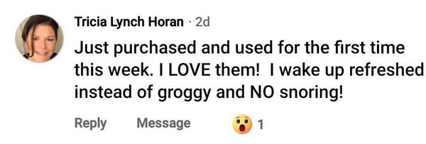 Facebook comment: I wake up refreshed instead of groggy and NO snoring!