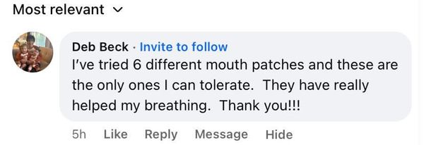 Facebook comment: tried 6 different mouth patches and these are the only ones I can tolerate