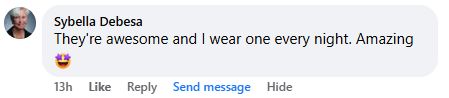 Facebook comment: I wear one every night. Amazing